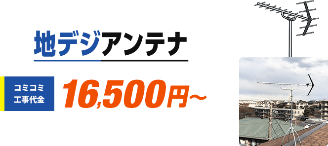 地デジアンテナは、コミコミ工事代金16,500円から。