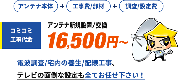 アンテナコミコミ工事代金、16,500円から。工事からテレビの設定までお任せください。